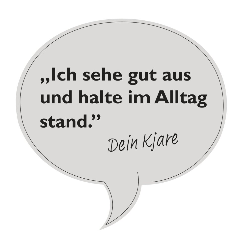 Sprechblase mit Inhalt: "Ich sehe gut aus und halte im Alltag stand. Dein Kjare"